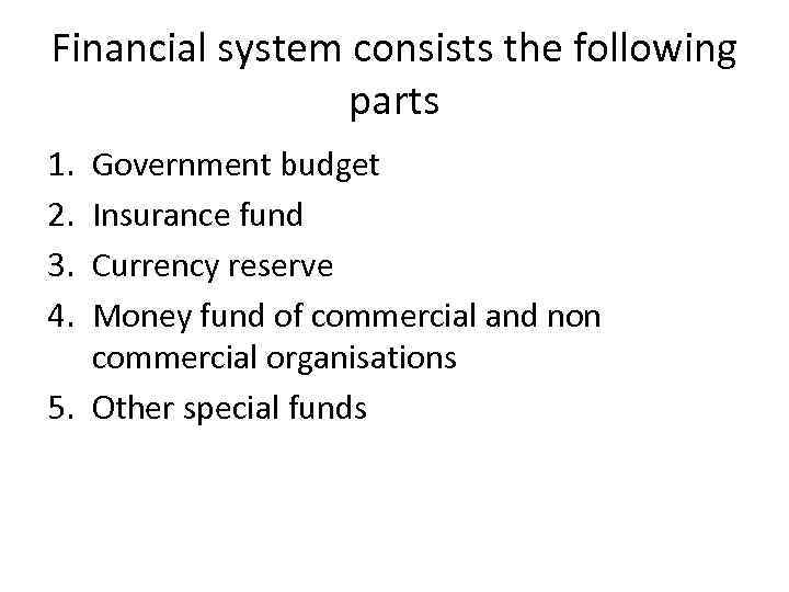 Financial system consists the following parts 1. 2. 3. 4. Government budget Insurance fund