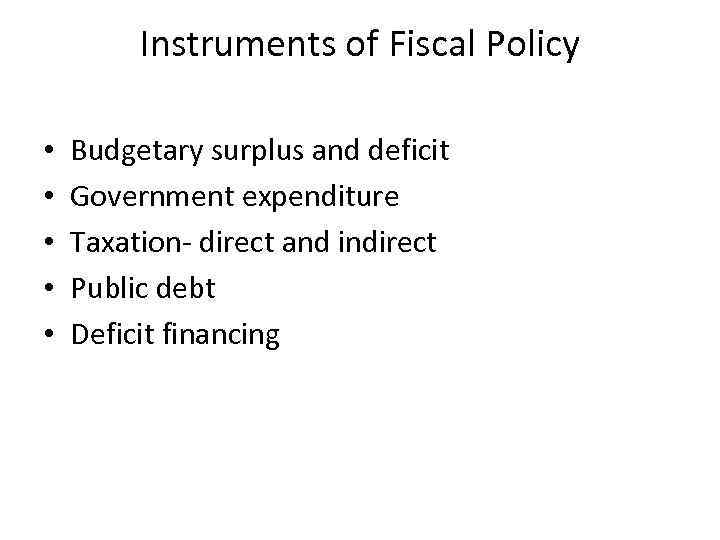 Instruments of Fiscal Policy • • • Budgetary surplus and deficit Government expenditure Taxation-