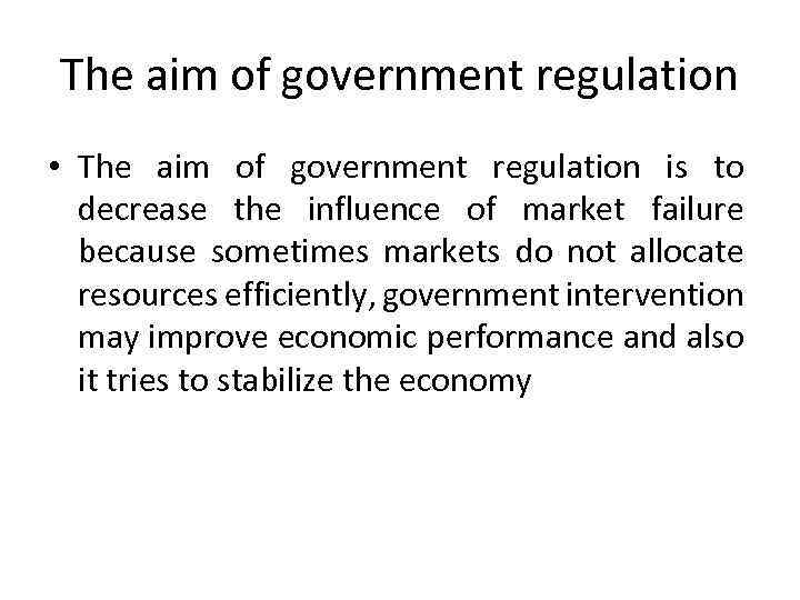 The aim of government regulation • The aim of government regulation is to decrease