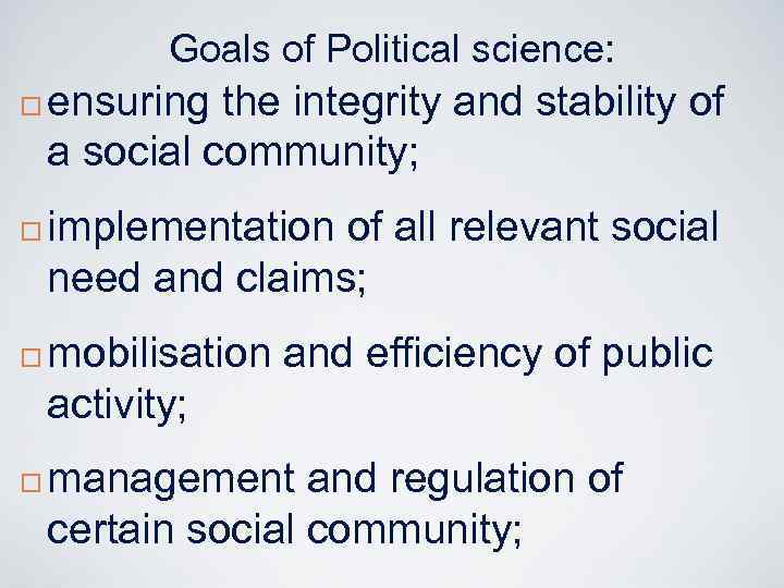 Goals of Political science: ¨ ¨ ensuring the integrity and stability of a social