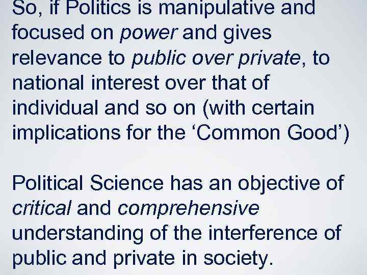 So, if Politics is manipulative and focused on power and gives relevance to public
