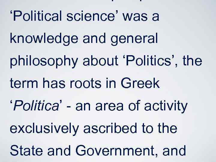 ‘Political science’ was a knowledge and general philosophy about ‘Politics’, the term has roots