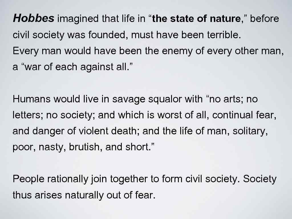 Hobbes imagined that life in “the state of nature, ” before civil society was