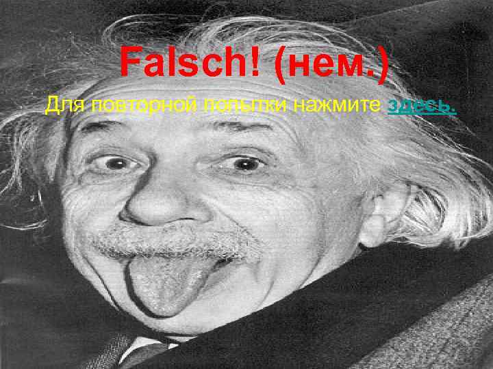 Falsch! (нем. ) Для повторной попытки нажмите здесь. 