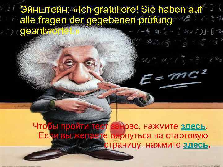 Эйнштейн: «Ich gratuliere! Sie haben auf alle fragen der gegebenen prüfung geantwortet. » Чтобы