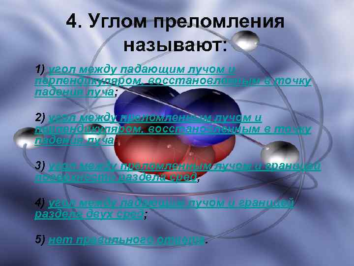 4. Углом преломления называют: 1) угол между падающим лучом и перпендикуляром, восстановленным в точку