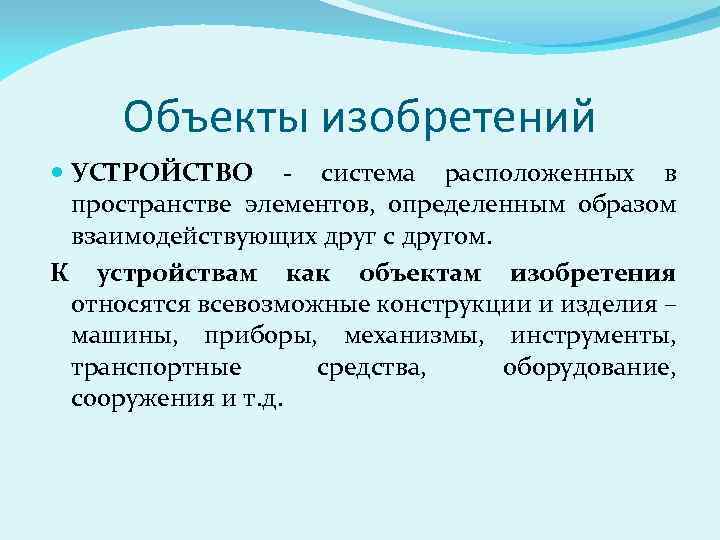 Объекты изобретений УСТРОЙСТВО - система расположенных в пространстве элементов, определенным образом взаимодействующих друг с