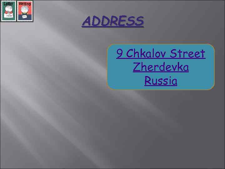 ADDRESS 9 Chkalov Street Zherdevka Russia 