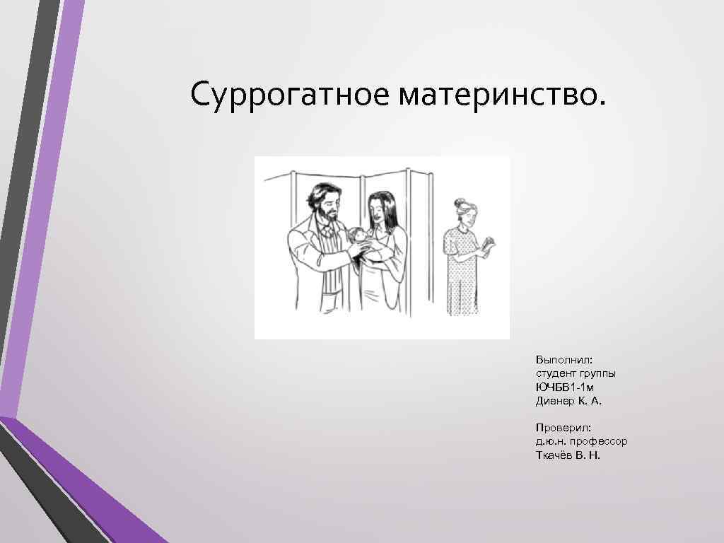 Суррогатное материнство. Выполнил: студент группы ЮЧБВ 1 -1 м Диенер К. А. Проверил: д.