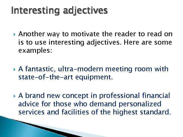Interesting adjectives Another way to motivate the reader to read on is to use