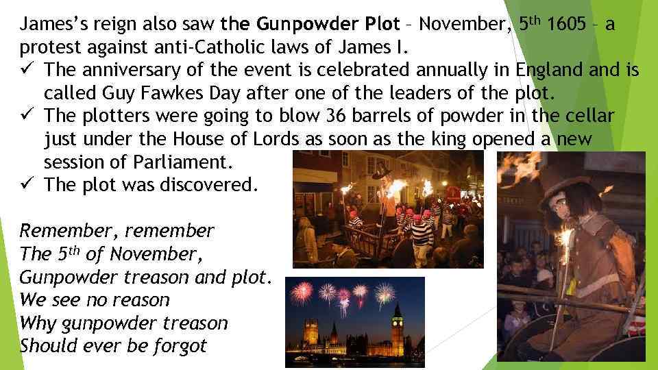 James’s reign also saw the Gunpowder Plot – November, 5 th 1605 – a