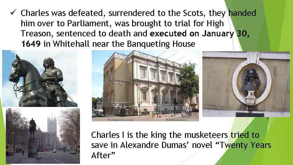 ü Charles was defeated, surrendered to the Scots, they handed him over to Parliament,