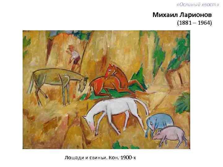  «Ослиный хвост» Михаил Ларионов (1881 – 1964) Лошади и свиньи. Кон. 1900 -х