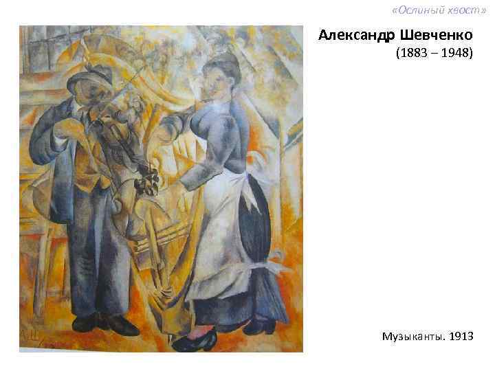  «Ослиный хвост» Александр Шевченко (1883 – 1948) Музыканты. 1913 