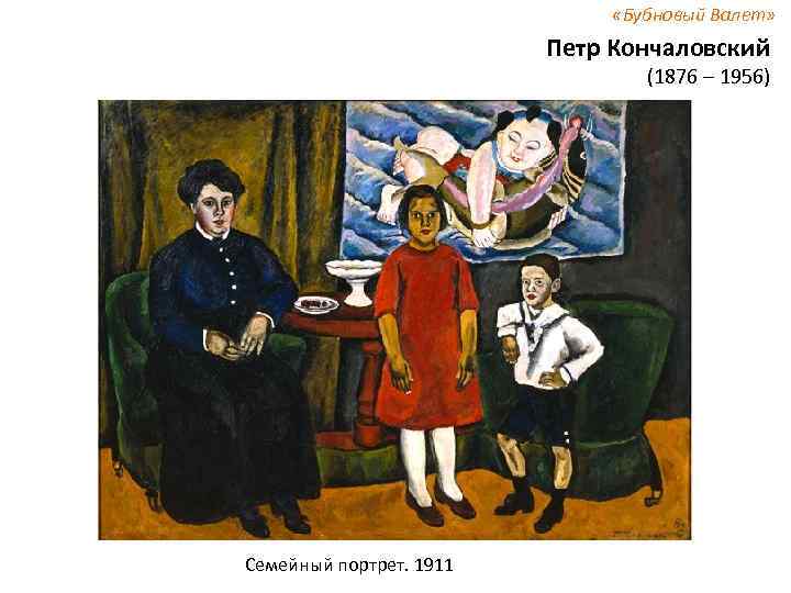  «Бубновый Валет» Петр Кончаловский (1876 – 1956) Семейный портрет. 1911 