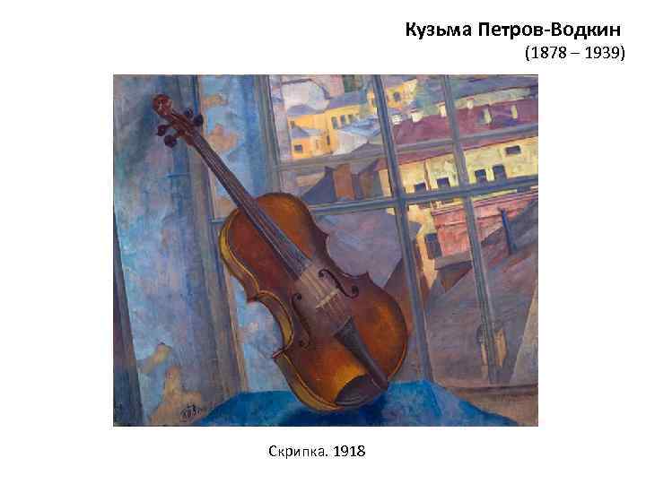 Кузьма Петров-Водкин (1878 – 1939) Скрипка. 1918 