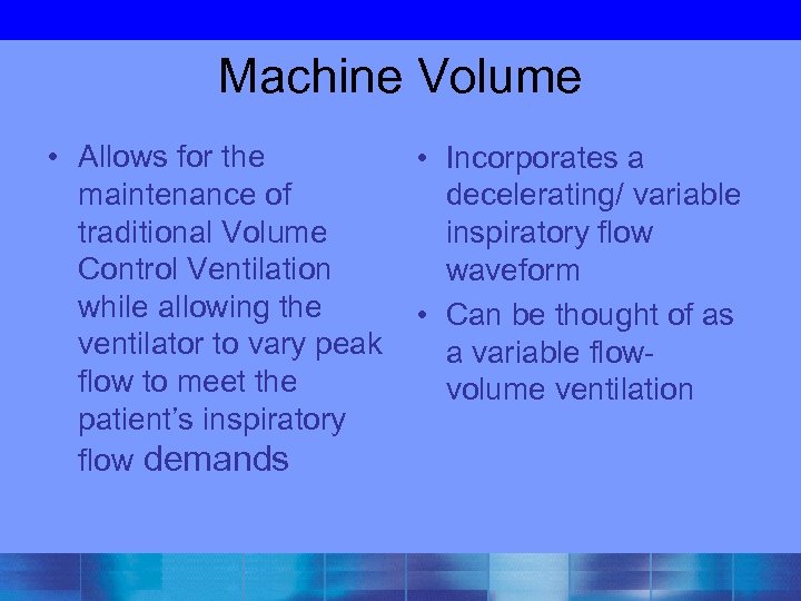 Machine Volume • Allows for the maintenance of traditional Volume Control Ventilation while allowing