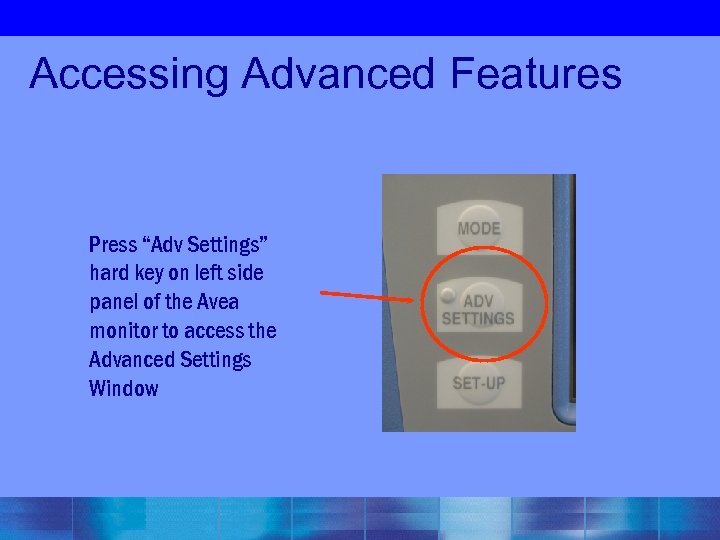 Accessing Advanced Features Press “Adv Settings” hard key on left side panel of the