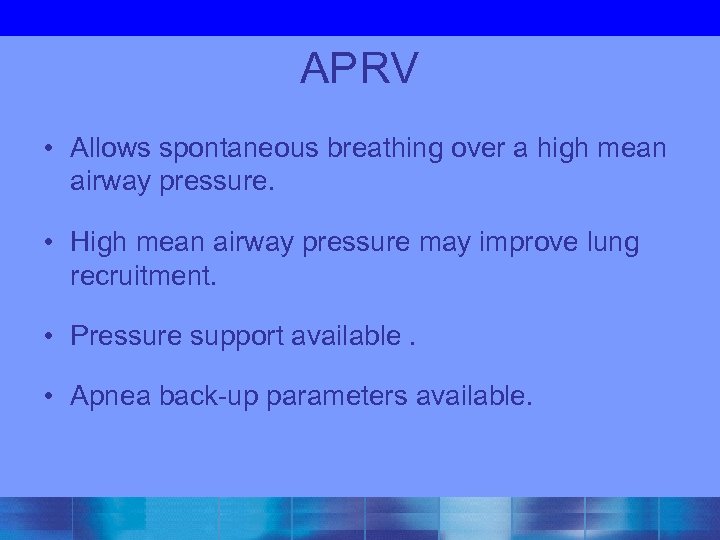 APRV • Allows spontaneous breathing over a high mean airway pressure. • High mean