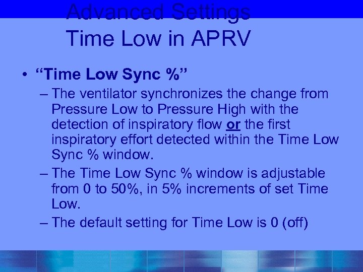 Advanced Settings Time Low in APRV • “Time Low Sync %” – The ventilator