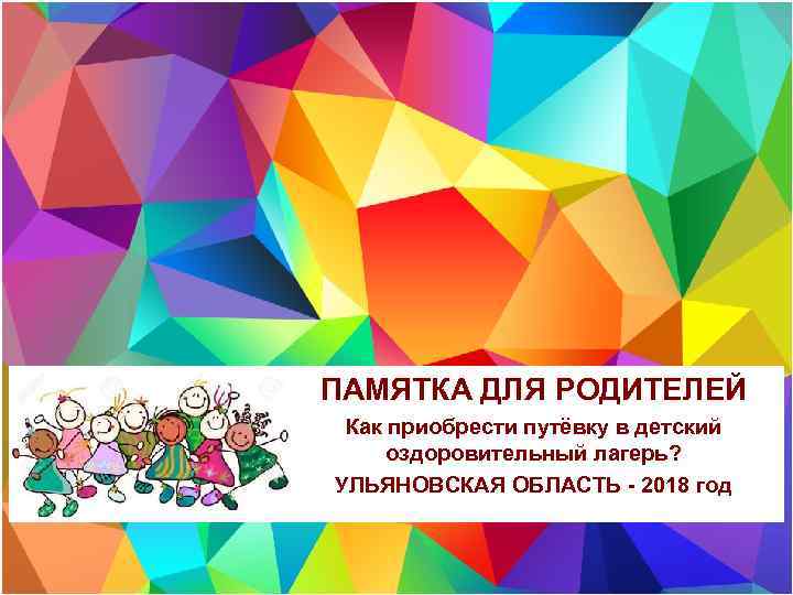 ПАМЯТКА ДЛЯ РОДИТЕЛЕЙ Как приобрести путёвку в детский оздоровительный лагерь? УЛЬЯНОВСКАЯ ОБЛАСТЬ - 2018
