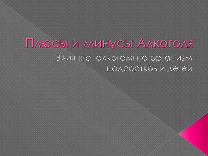 Плюсы и минусы Алкоголя Влияние алкоголя на организм подростков и детей 