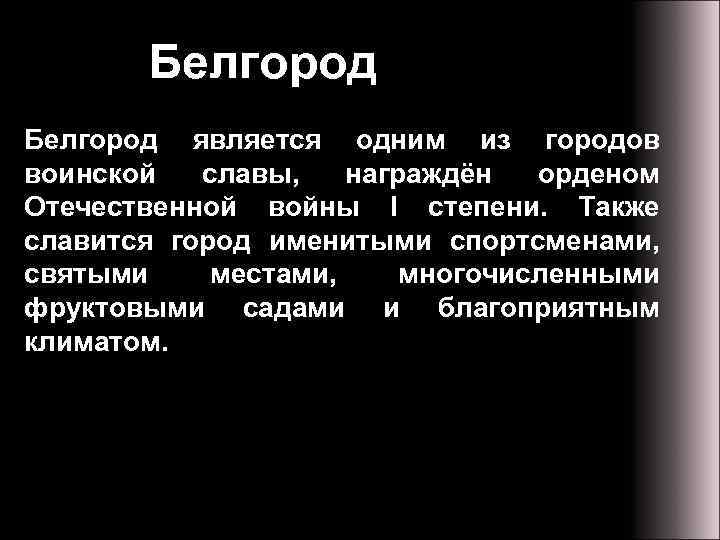 Белгород является одним из городов воинской славы, награждён орденом Отечественной войны I степени. Также