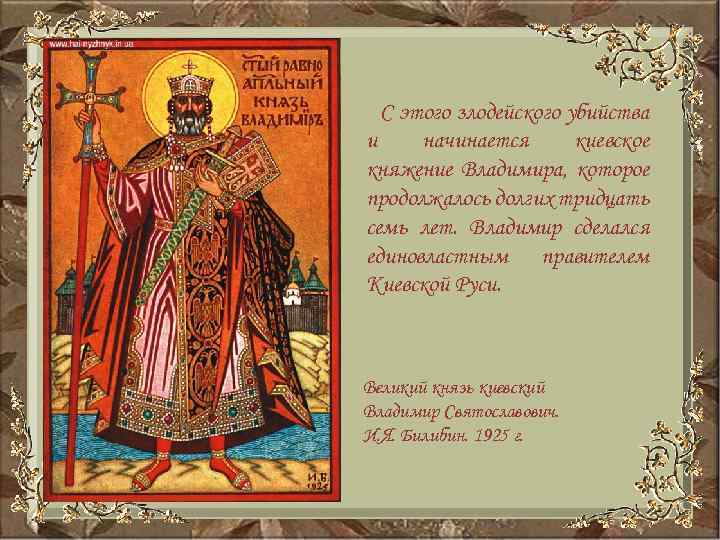 С этого злодейского убийства и начинается киевское княжение Владимира, которое продолжалось долгих тридцать семь