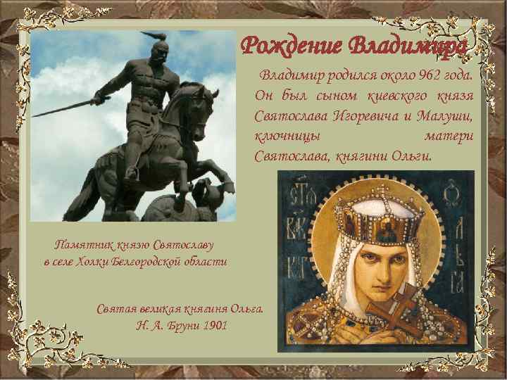 Рождение Владимира Владимир родился около 962 года. Он был сыном киевского князя Святослава Игоревича