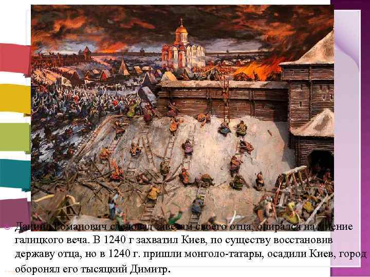  Даниил Романович следовал заветам своего отца, опирался на мнение галицкого веча. В 1240