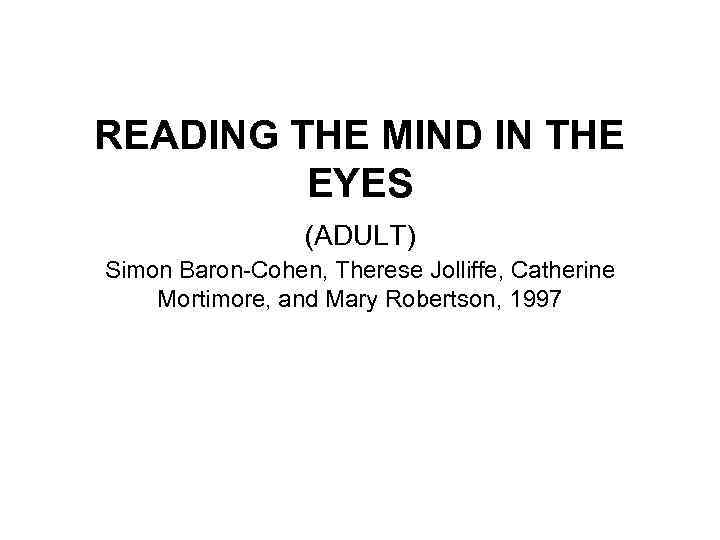 READING THE MIND IN THE EYES (ADULT) Simon Baron-Cohen, Therese Jolliffe, Catherine Mortimore, and