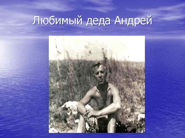 Любимый деда Андрей 