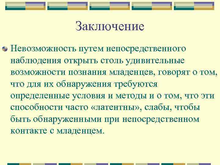 Заключение Невозможность путем непосредственного наблюдения открыть столь удивительные возможности познания младенцев, говорят о том,