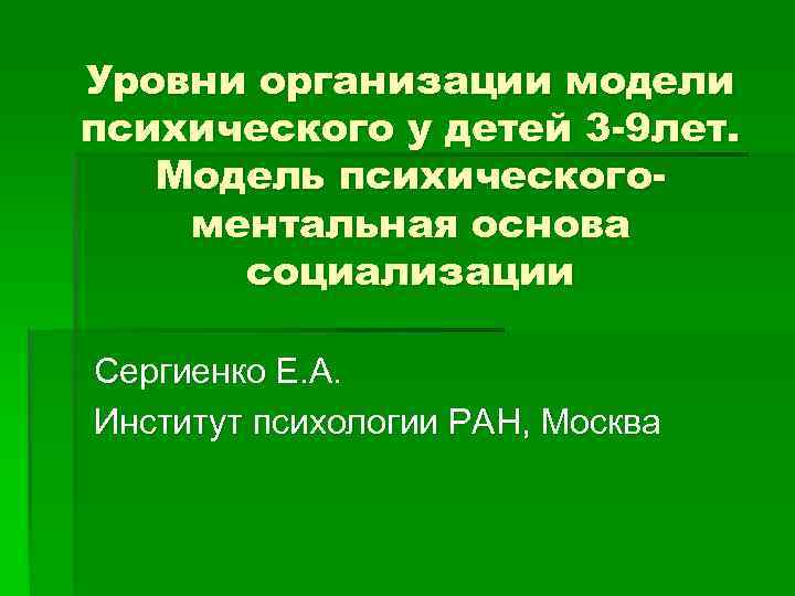 Уровни организации модели психического у детей 3 -9 лет. Модель психическогоментальная основа социализации Сергиенко