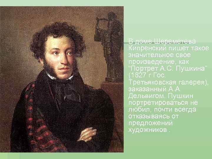 § В доме Шереметева Кипренский пишет такое значительное свое произведение, как “Портрет А. С.