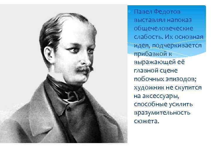  Павел Федотов выставлял напоказ общечеловеческие слабость. Их основная идея, подчеркивается прибавкой к выражающей