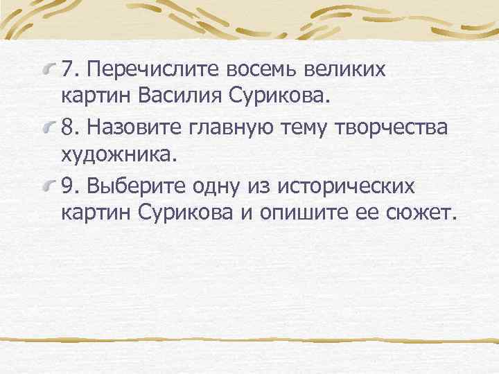 7. Перечислите восемь великих картин Василия Сурикова. 8. Назовите главную тему творчества художника. 9.