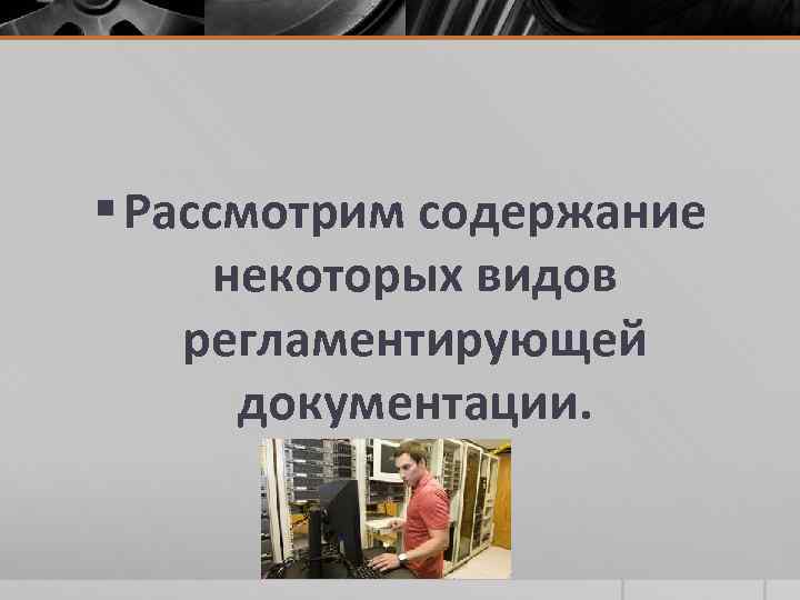 § Рассмотрим содержание некоторых видов регламентирующей документации. 