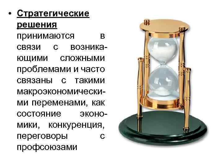  • Стратегические решения принимаются в связи с возникающими сложными проблемами и часто связаны