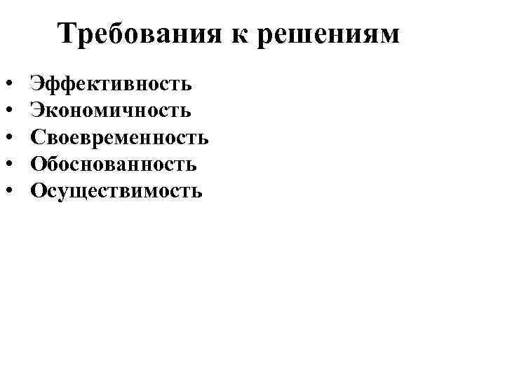Требования к решениям • • • Эффективность Экономичность Своевременность Обоснованность Осуществимость 