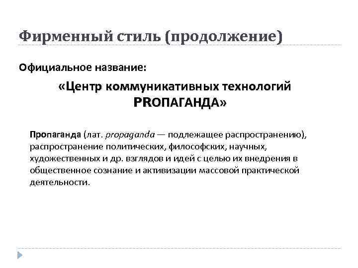 Фирменный стиль (продолжение) Официальное название: «Центр коммуникативных технологий PRОПАГАНДА» Пропаганда (лат. propaganda — подлежащее