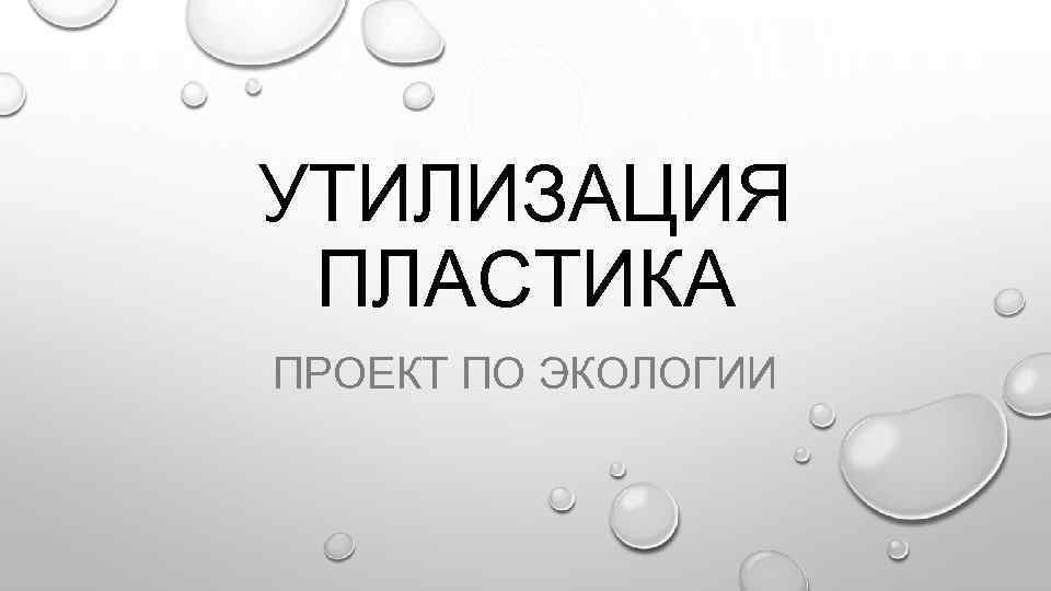 УТИЛИЗАЦИЯ ПЛАСТИКА ПРОЕКТ ПО ЭКОЛОГИИ 