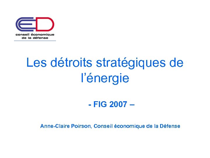 Les détroits stratégiques de l’énergie - FIG 2007 – Anne-Claire Poirson, Conseil économique de