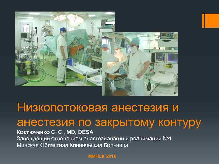 Низкопотоковая анестезия и анестезия по закрытому контуру Костюченко С. С. , MD, DESA Заведующий