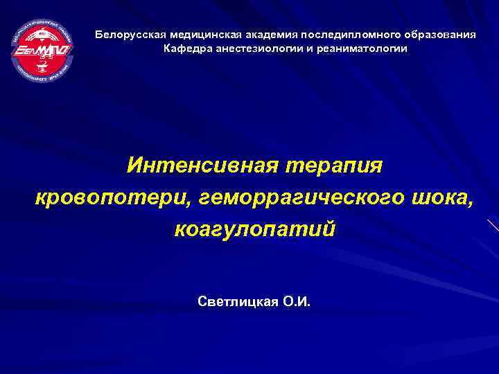 Белорусская медицинская академия последипломного образования Кафедра анестезиологии и реаниматологии Интенсивная терапия кровопотери, геморрагического шока,