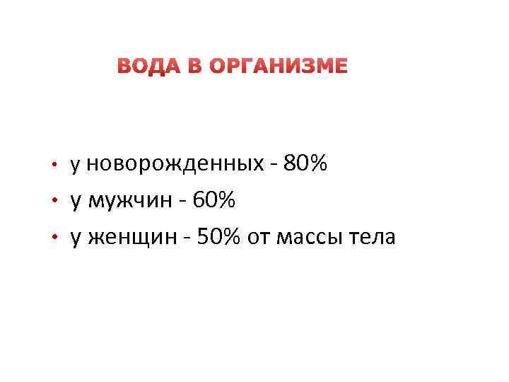 ВОДА В ОРГАНИЗМЕ • у новорожденных - 80% у мужчин - 60% • у