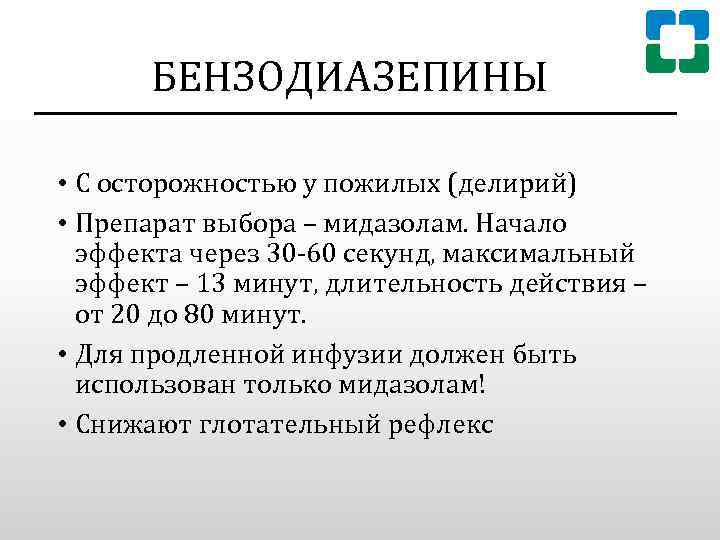 БЕНЗОДИАЗЕПИНЫ • С осторожностью у пожилых (делирий) • Препарат выбора – мидазолам. Начало эффекта