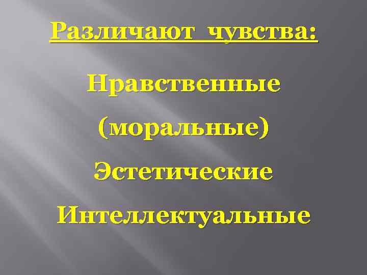Различают чувства: Нравственные (моральные) Эстетические Интеллектуальные 
