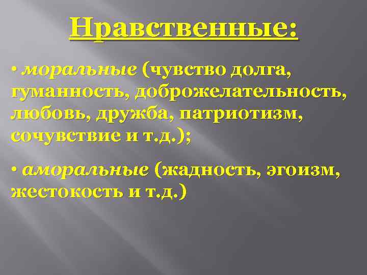 Нравственные: • моральные (чувство долга, гуманность, доброжелательность, любовь, дружба, патриотизм, сочувствие и т. д.