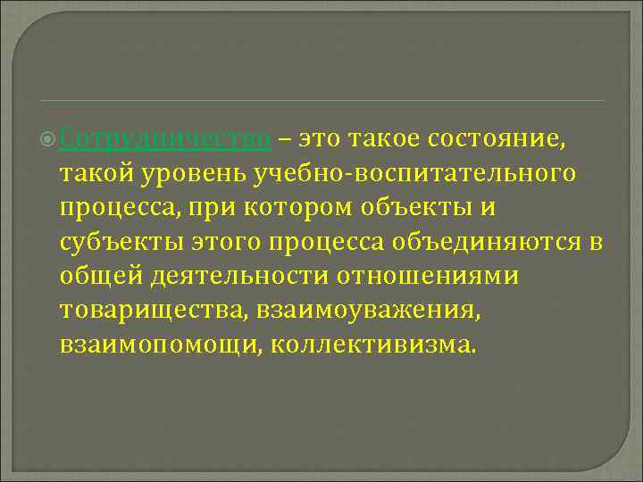  Сотрудничество – это такое состояние, такой уровень учебно-воспитательного процесса, при котором объекты и